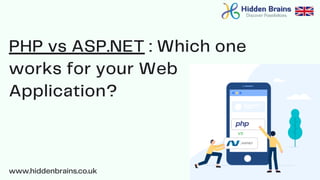 PHP vs ASP.NET : Which one
works for your Web
Application?
www.hiddenbrains.co.uk
 