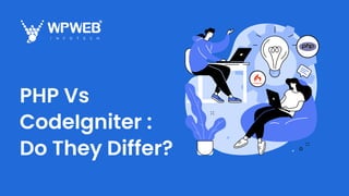 PHP Vs
CodeIgniter :
Do They Differ?
 