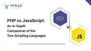 PHP vs JavaScript:
An In-Depth
Comparison of the
Two Scripting Languages
 
