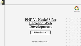 By AppsDevPro
PHP Vs NodeJS for
Backend Web
Development
www.appsdevpro.com
 