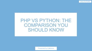 PHP VS PYTHON: THE
COMPARISON YOU
SHOULD KNOW
Presented by Calltutors
CALLTUTORS
 