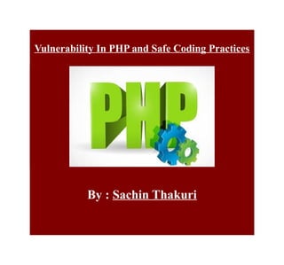 Vulnerability In PHP and Safe Coding Practices
By : Sachin Thakuri
 