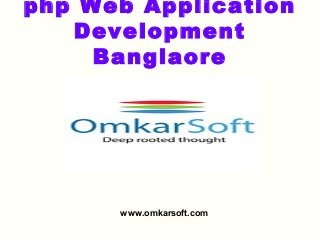 php Web Application 
Development 
Banglaore 
www.omkarsoft.com 
 