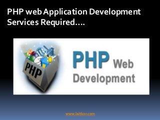 PHP web Application Development
Services Required….
www.laitkor.com
 