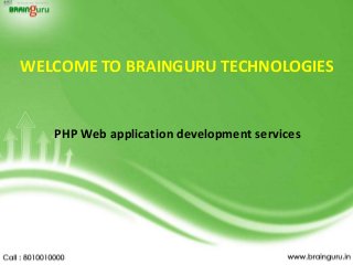WELCOME TO BRAINGURU TECHNOLOGIES
PHP Web application development services
 