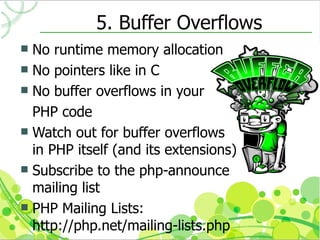 5. Buffer Overflows
 No runtime memory allocation
 No pointers like in C
 No buffer overflows in your

  PHP code
 Wat...