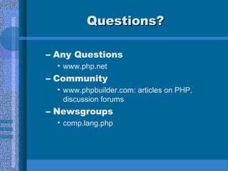 Questions?Questions?
– Any Questions
• www.php.net
– Community
• www.phpbuilder.com: articles on PHP,
discussion forums
– Newsgroups
• comp.lang.php
 