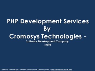 Cromosys Technologies, Software Development Company, India – http://www.cromosys.com
PHP Development Services
By
Cromosys Technologies -
Software Development Company
India
 