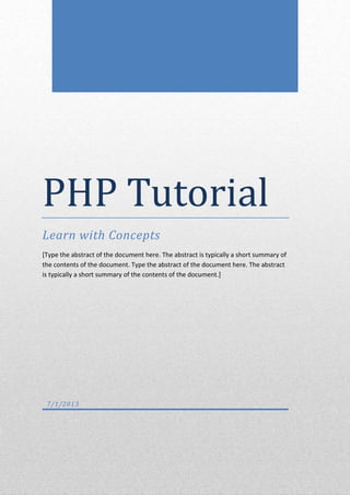 PHP Tutorial
Learn with Concepts
[Type the abstract of the document here. The abstract is typically a short summary of
the contents of the document. Type the abstract of the document here. The abstract
is typically a short summary of the contents of the document.]
7/1/2013
 