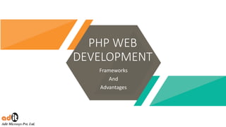 PHP WEB
DEVELOPMENT
Frameworks
And
Advantages
 