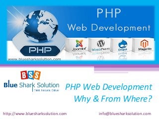PHP Web Development 
Why & From Where? 
http://www.bluesharksolution.com info@bluesharksolution.com 
 