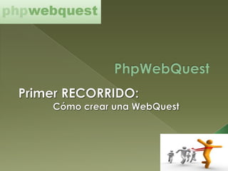 PhpWebQuest Primer RECORRIDO: Cómo crear una WebQuest 