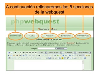 A continuación rellenaremos las 5 secciones
de la webquest

 