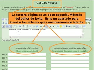La tercera página es un poco especial. Además
del editor de texto, tiene un apartado para
insertar los enlaces que consideremos de interés.

 