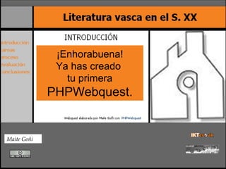 ¡Enhorabuena!
Ya has creado
tu primera

PHPWebquest.

Maite Goñi

 