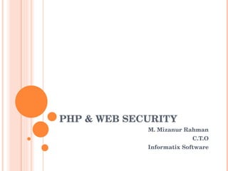 PHP & WEB SECURITY M. Mizanur Rahman C.T.O Informatix Software 