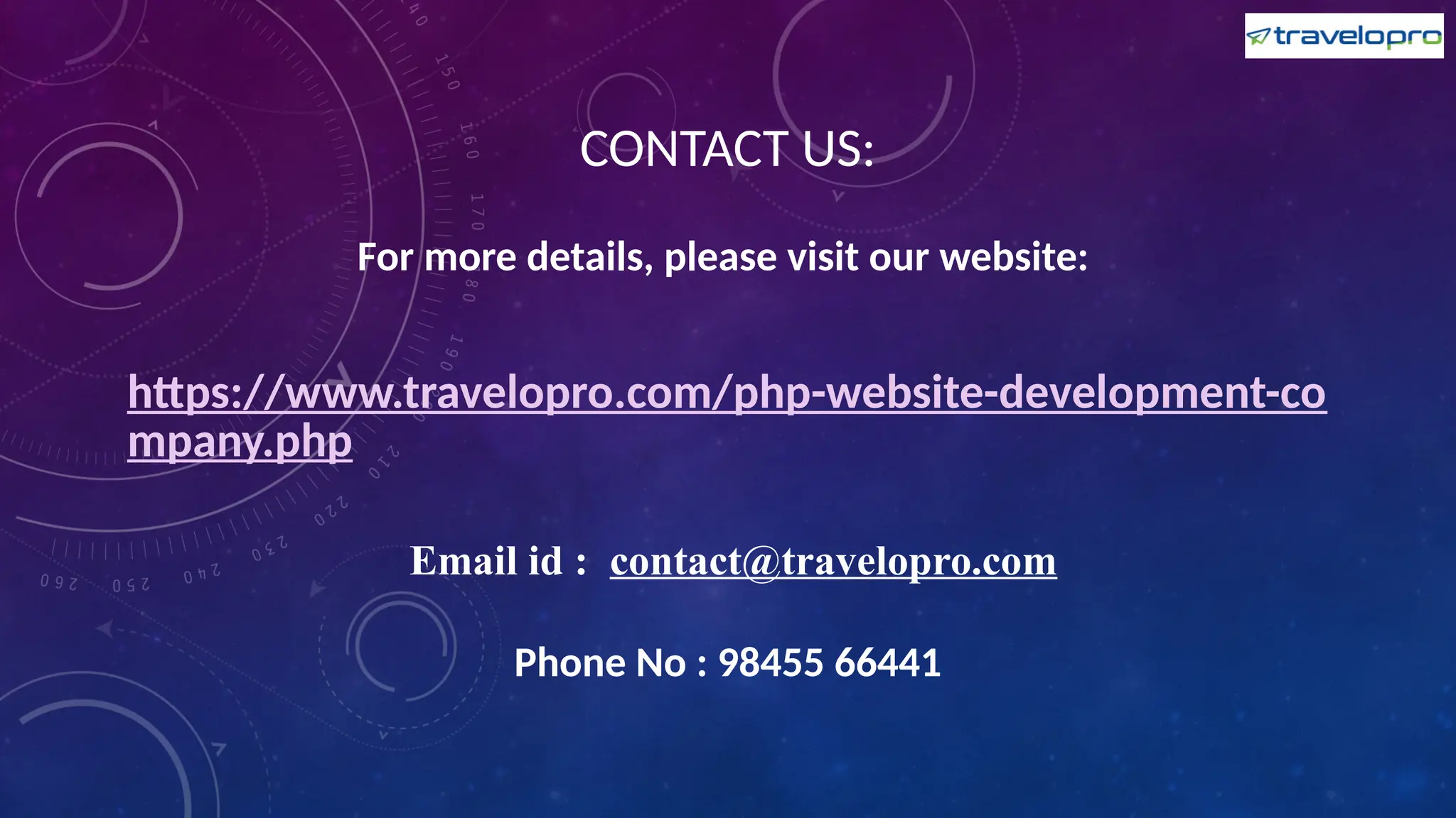CONTACT US:
For more details, please visit our website:
https://www.travelopro.com/php-website-development-co
mpany.php
Email id : contact@travelopro.com
Phone No : 98455 66441
 