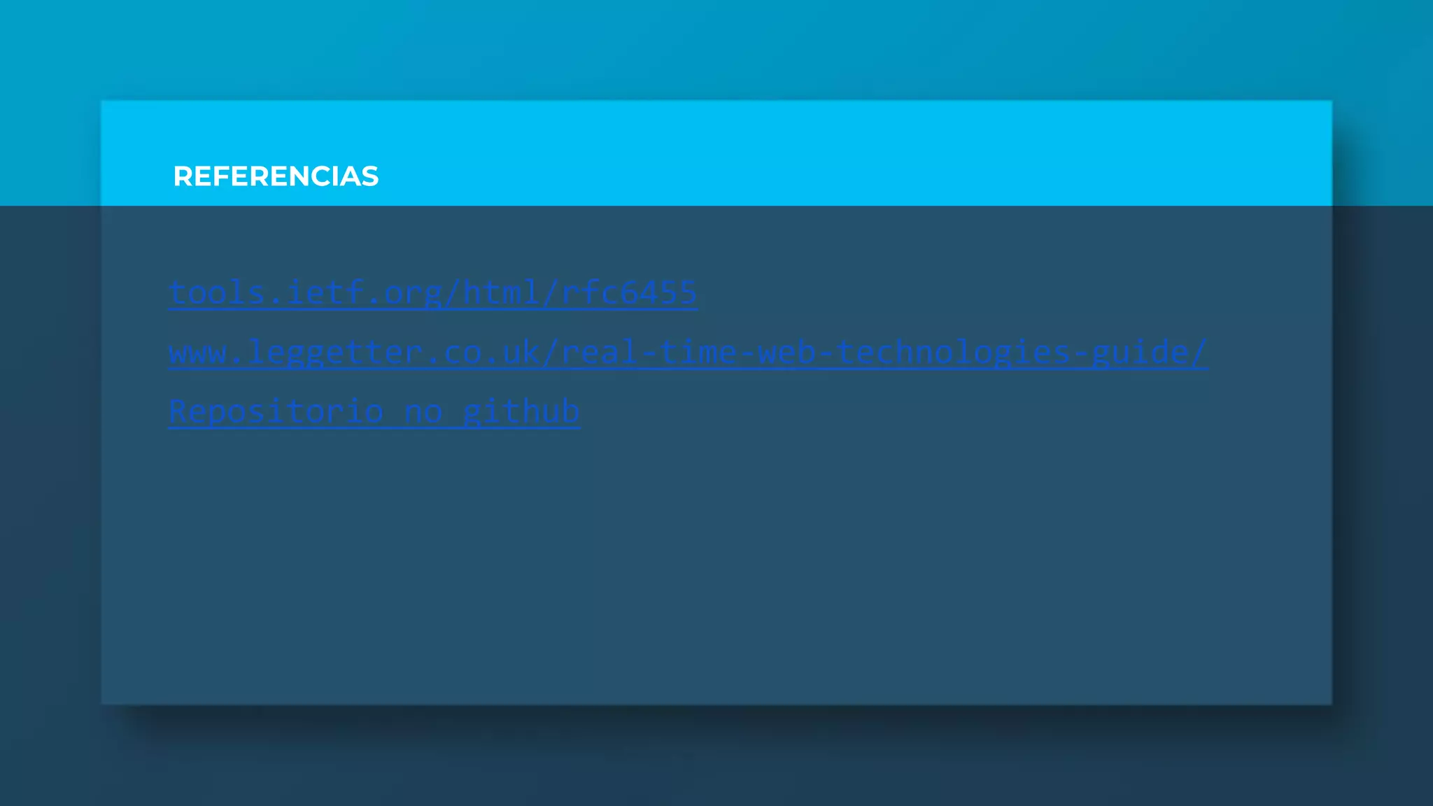 REFERENCIAS
tools.ietf.org/html/rfc6455
www.leggetter.co.uk/real-time-web-technologies-guide/
Repositorio no github
 