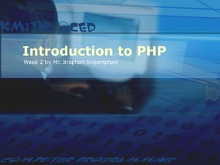 Introduction to PHP Week 2 by Mr. Jiraphan Srisomphan 