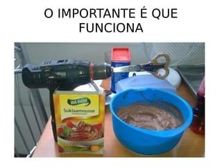 O IMPORTANTE É QUE
FUNCIONA
 