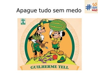 Apague tudo sem medo
 