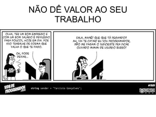 NÃO DÊ VALOR AO SEU
TRABALHO
 