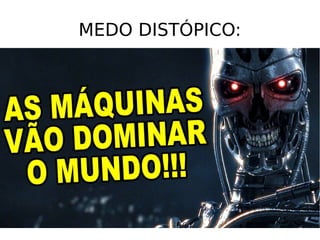 MEDO DISTÓPICO:
 