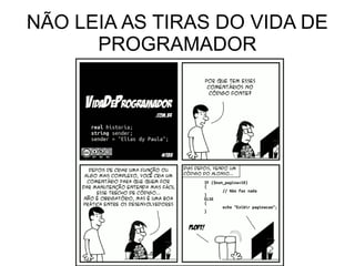 NÃO LEIA AS TIRAS DO VIDA DE
PROGRAMADOR
 