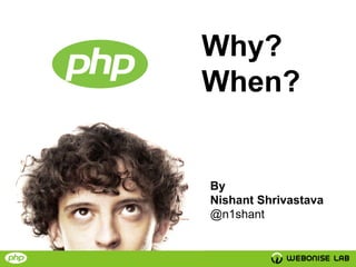 Why?
When?

By
Nishant Shrivastava
@n1shant

 