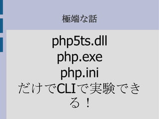 極端な話 php5ts.dll php.exe php.ini だけで CLI で実験できる！ 
