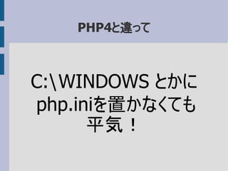 PHP4と違って
C:WINDOWS とかに
php.iniを置かなくても
平気！
 