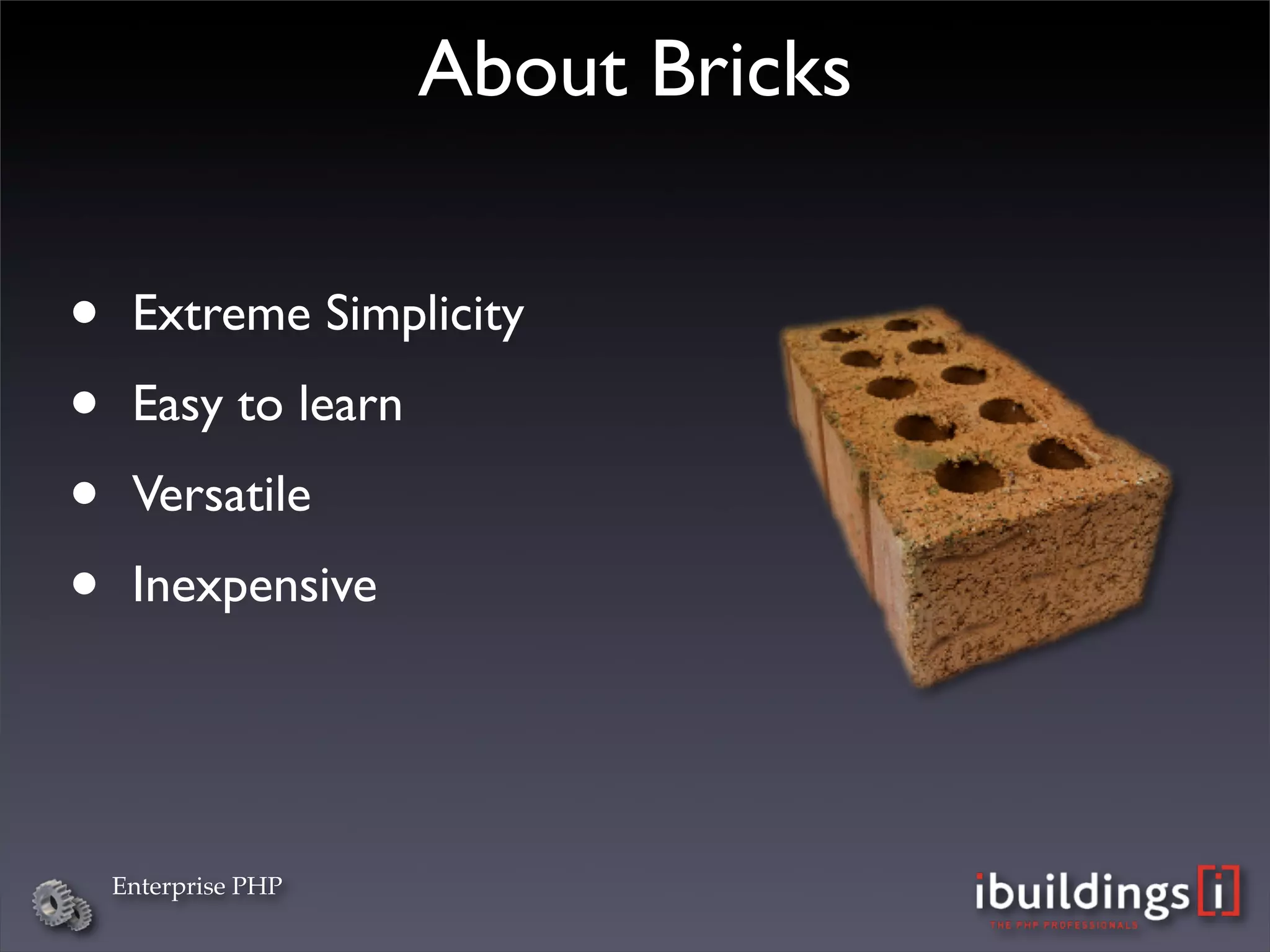 About Bricks


•    Extreme Simplicity
•    Easy to learn
•    Versatile
•    Inexpensive




    Enterprise PHP
 