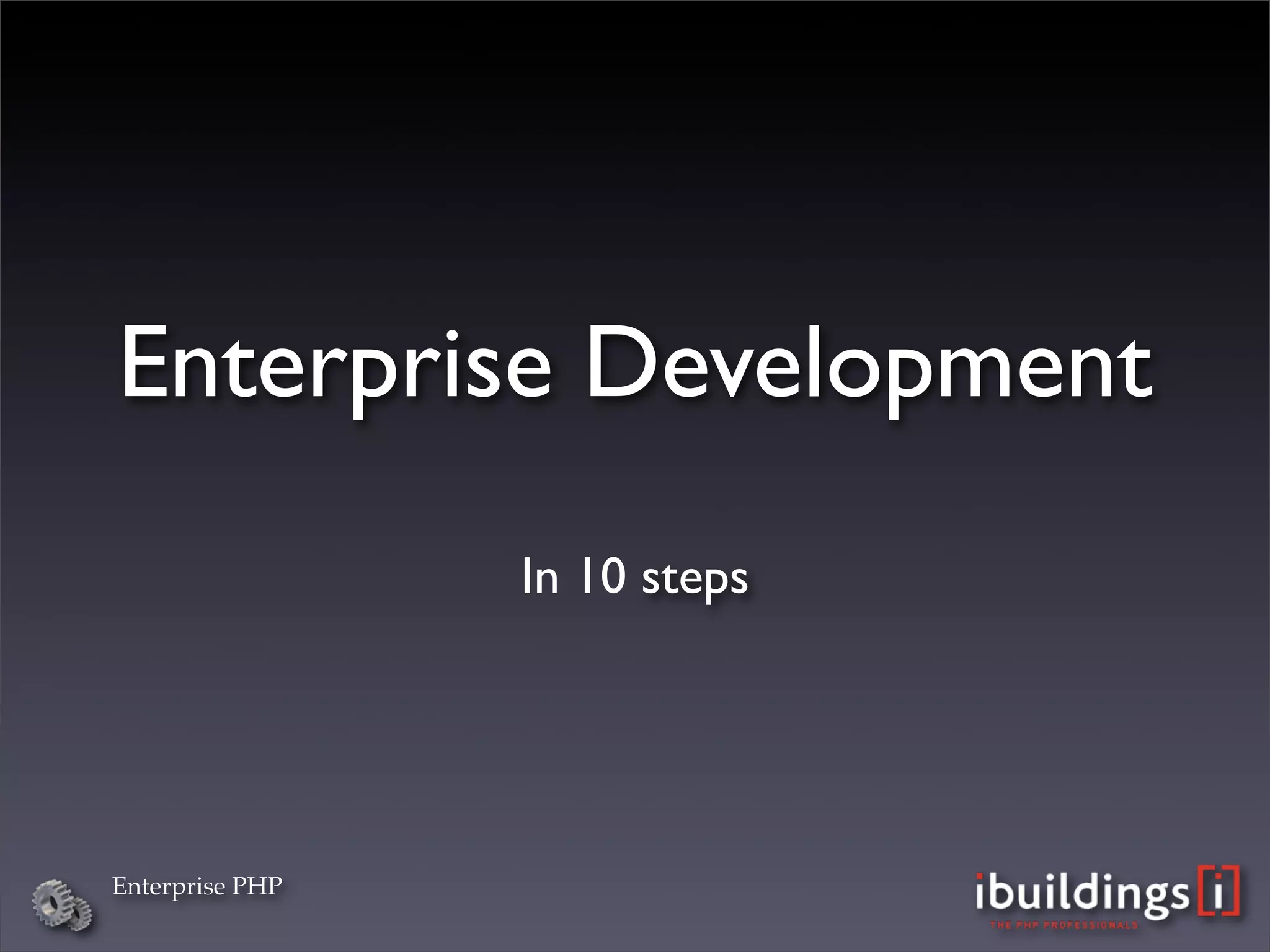 Enterprise Development
                 In 10 steps




Enterprise PHP
 