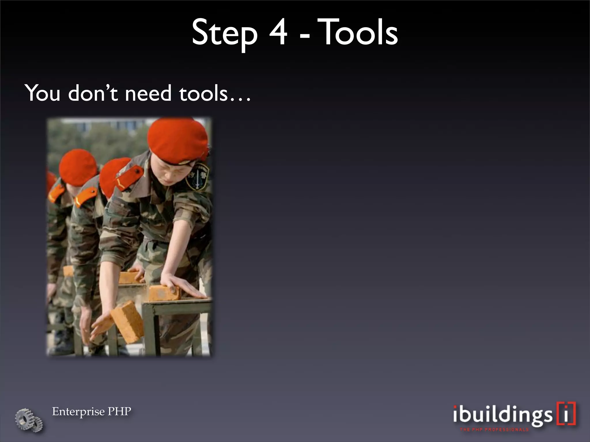 Step 4 - Tools
You don’t need tools…




  Enterprise PHP
 