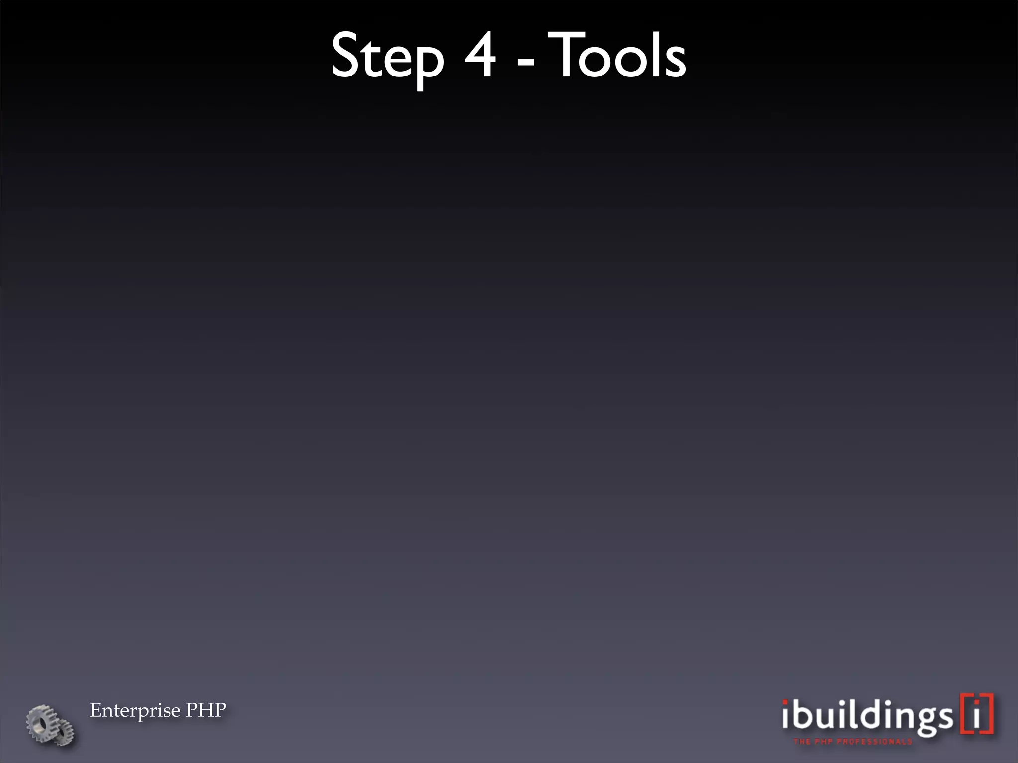 Step 4 - Tools




Enterprise PHP
 
