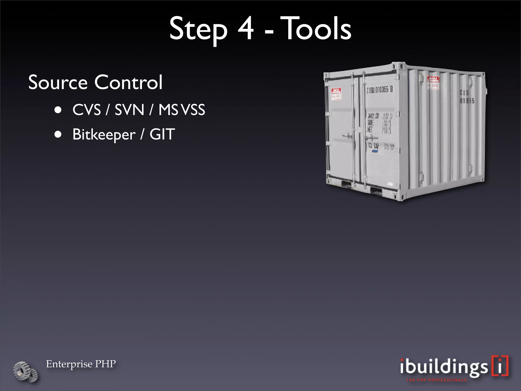 Step 4 - Tools
Source Control
  •   CVS / SVN / MS VSS
  •   Bitkeeper / GIT




 Enterprise PHP
 