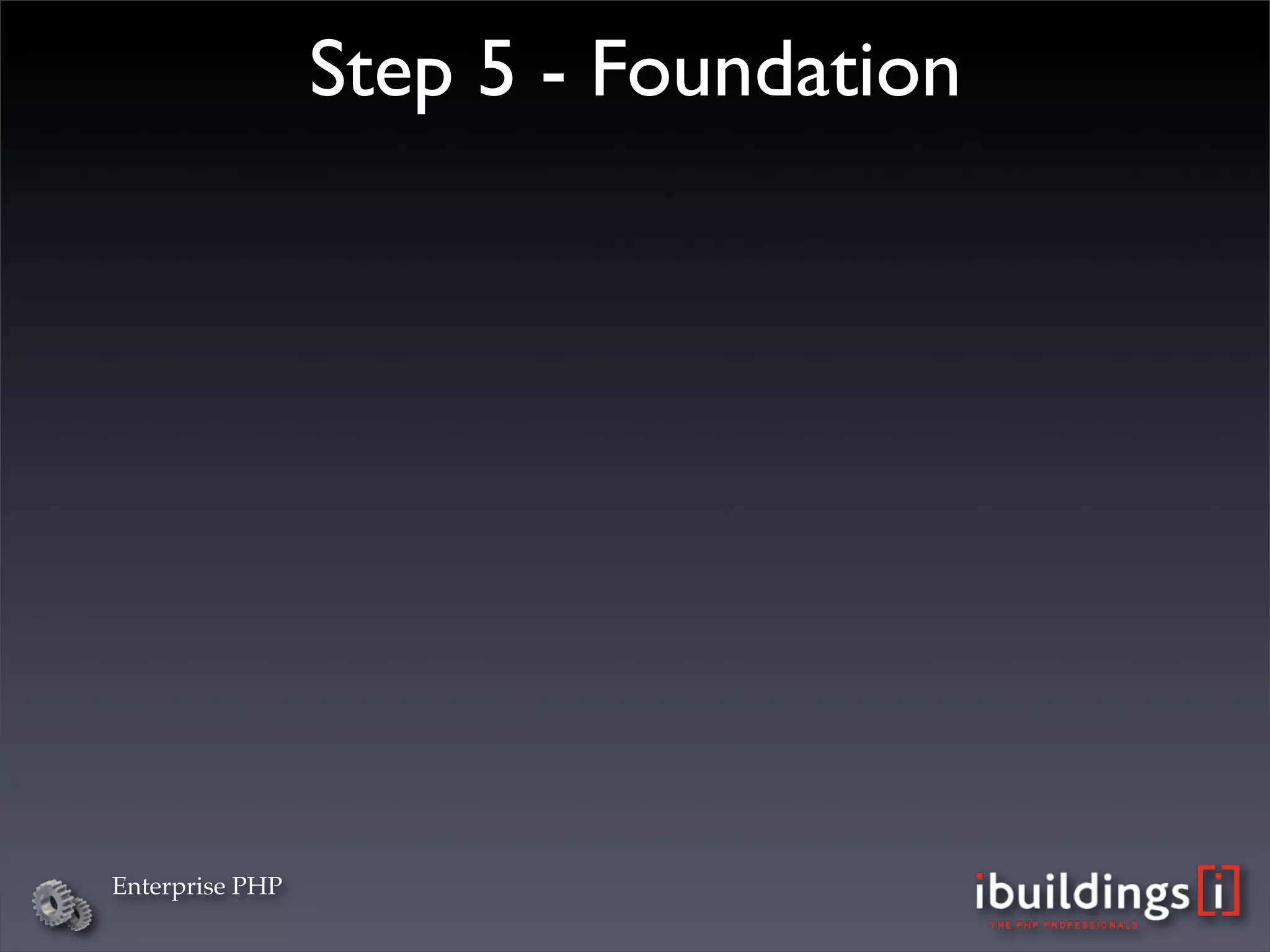 Step 5 - Foundation




Enterprise PHP
 