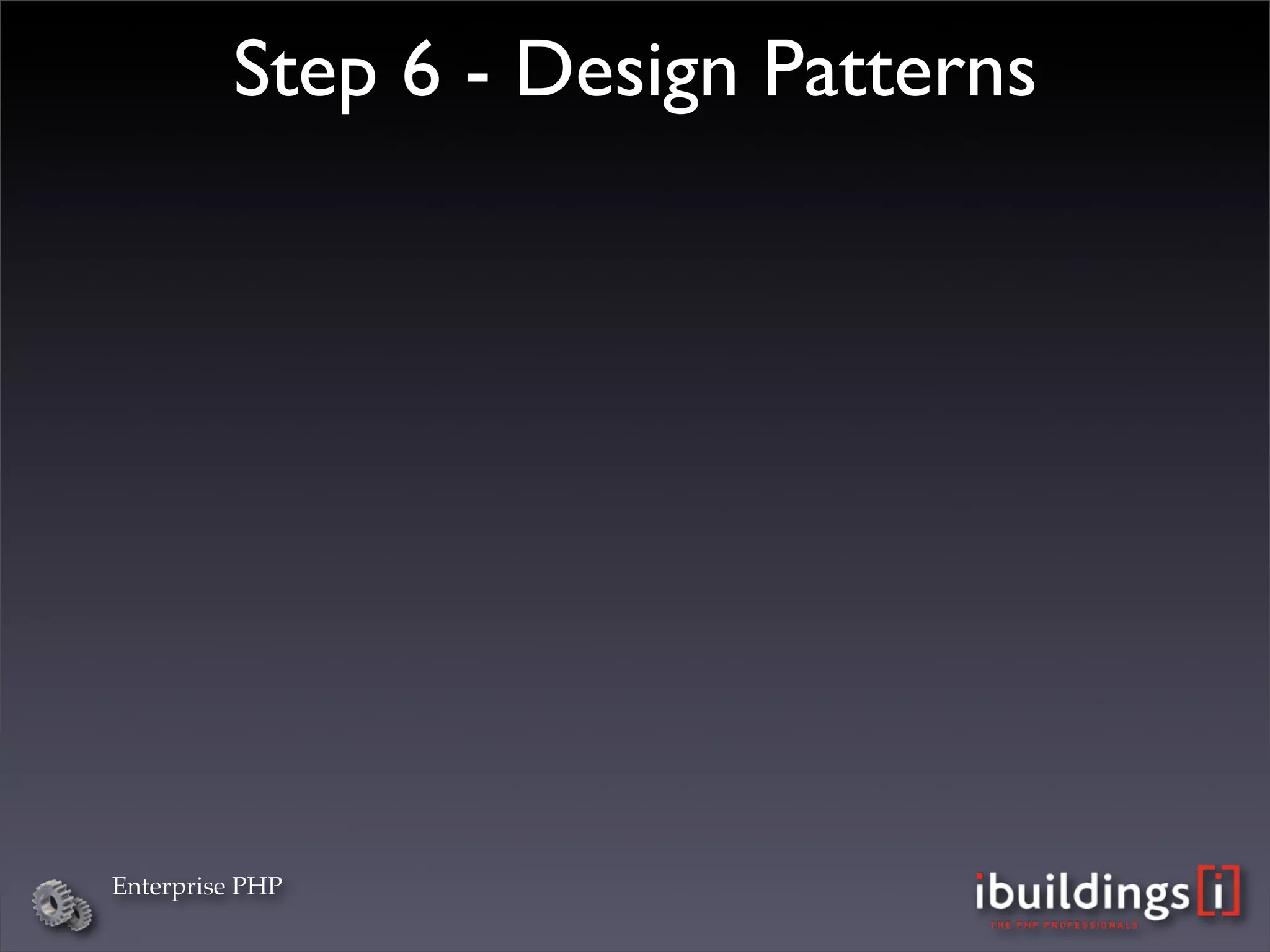 Step 6 - Design Patterns




Enterprise PHP
 