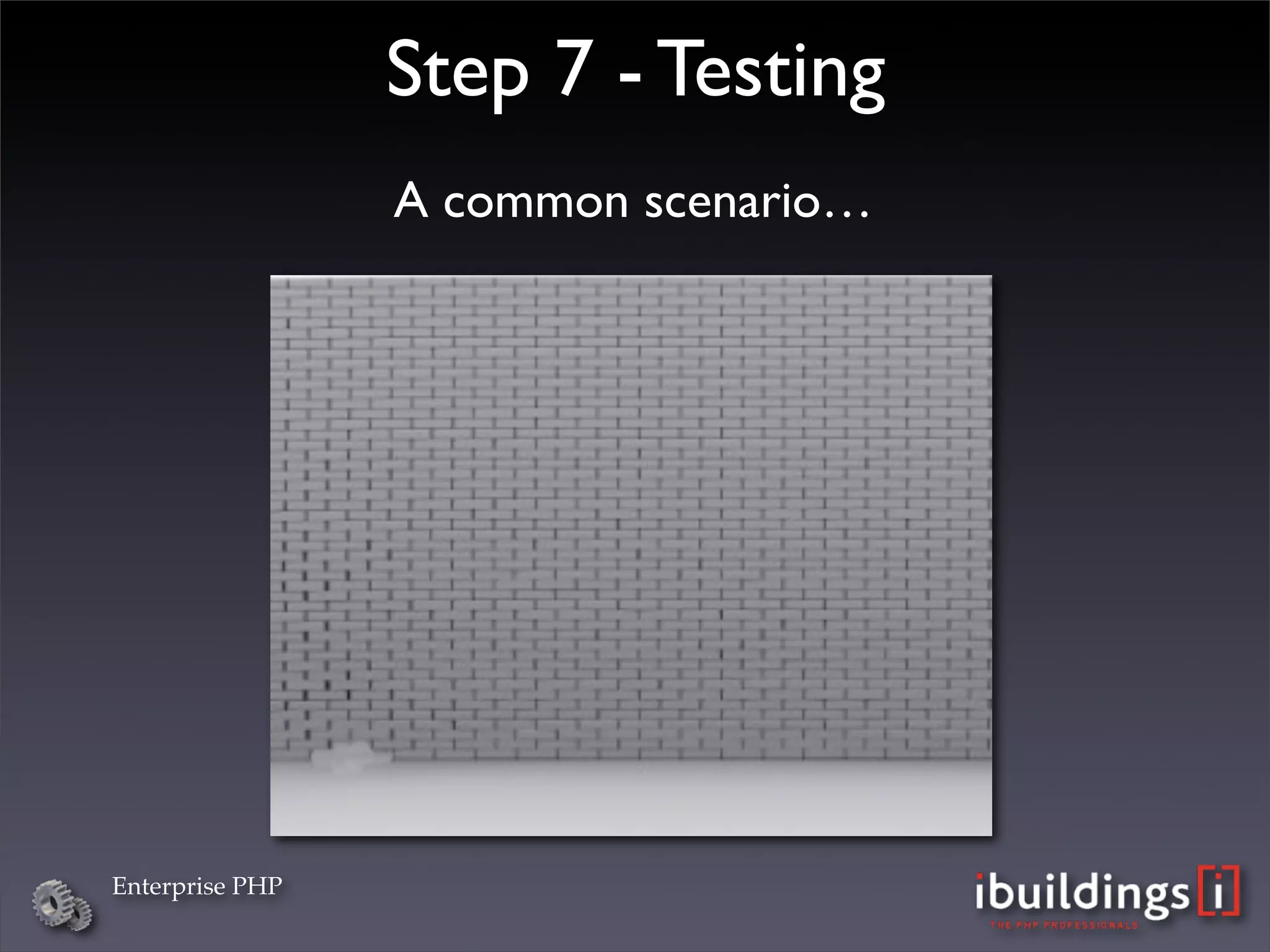 Step 7 - Testing
                 A common scenario…




Enterprise PHP
 