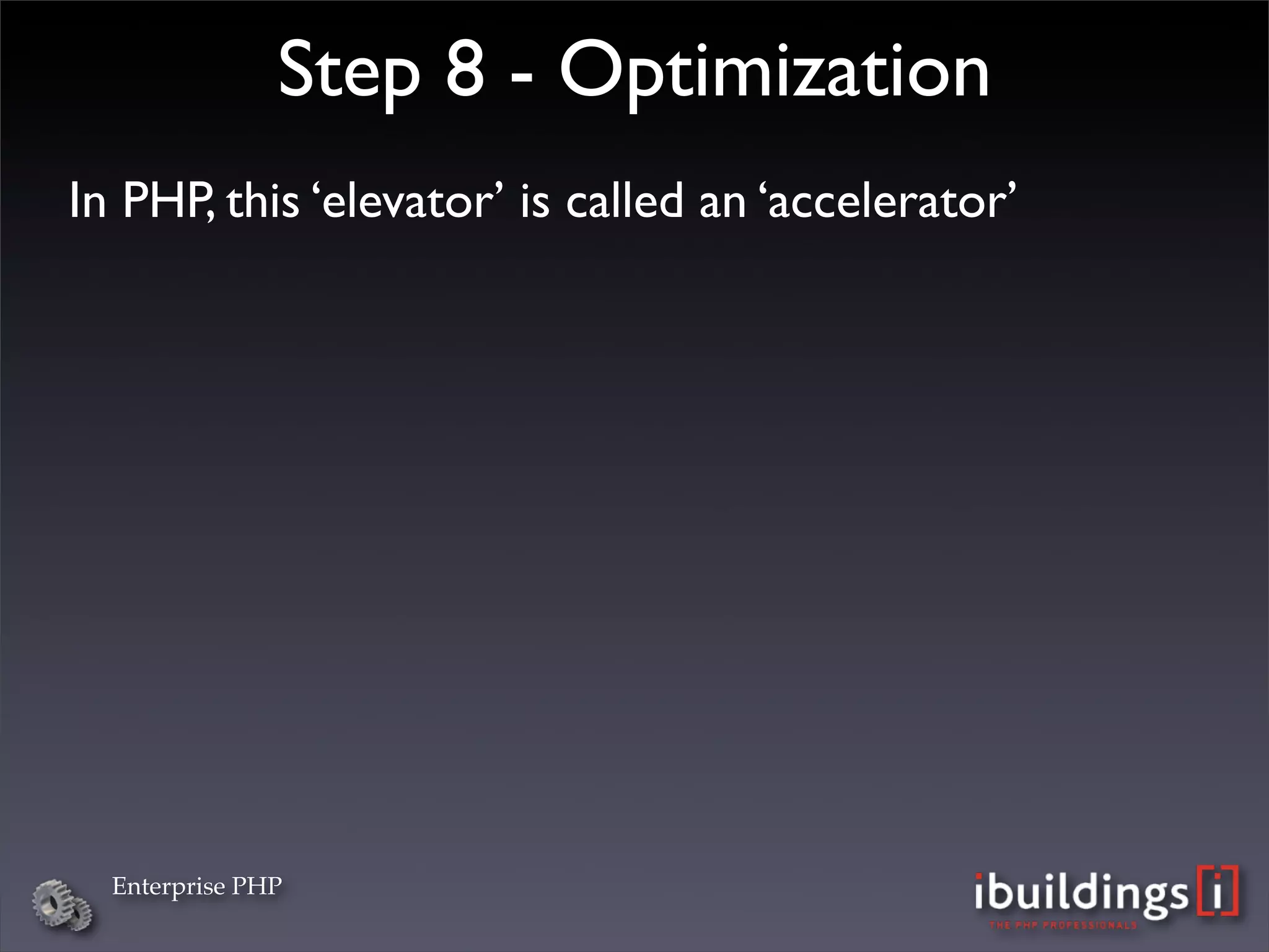 Step 8 - Optimization
In PHP, this ‘elevator’ is called an ‘accelerator’




  Enterprise PHP
 