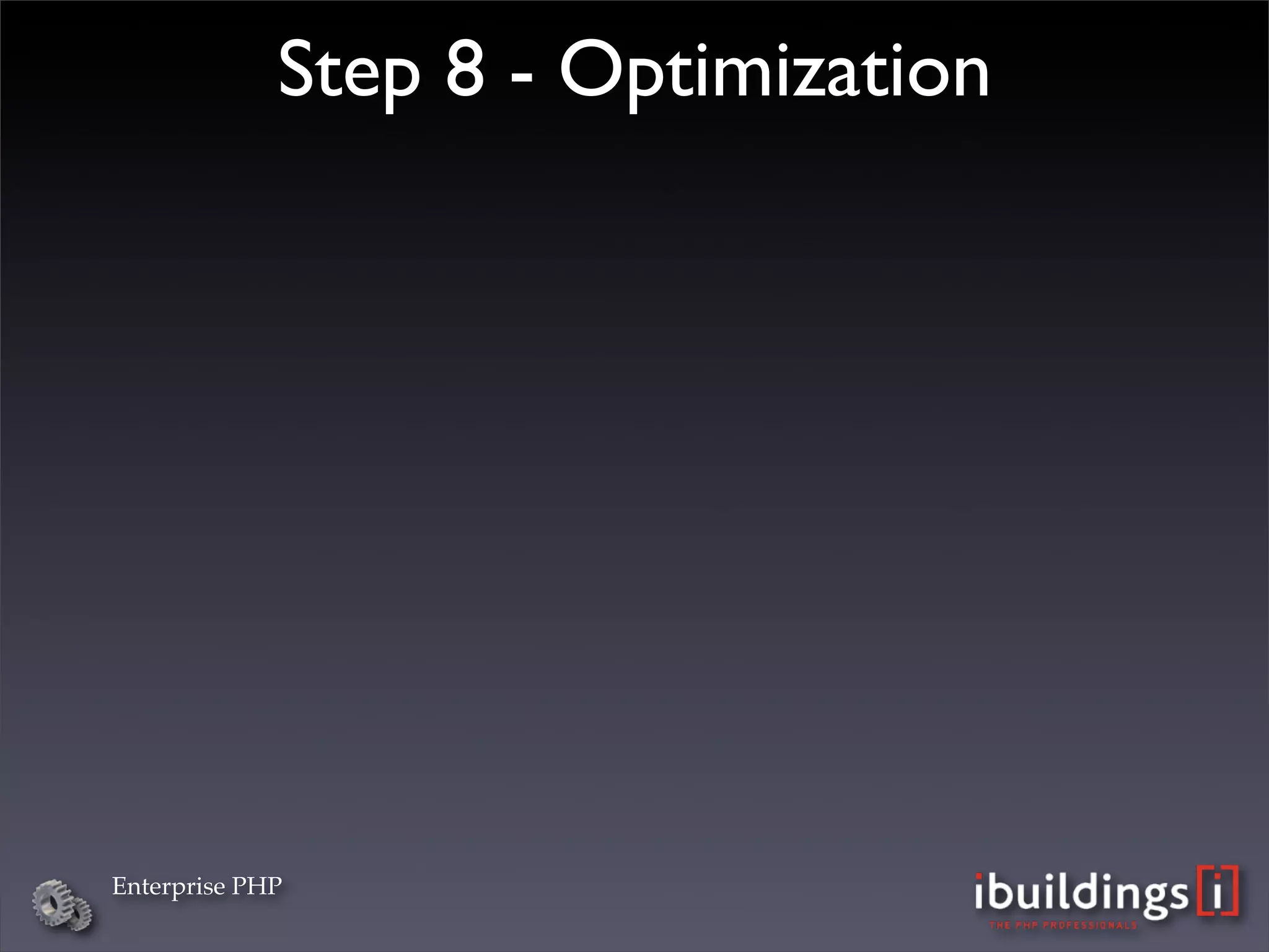 Step 8 - Optimization




Enterprise PHP
 