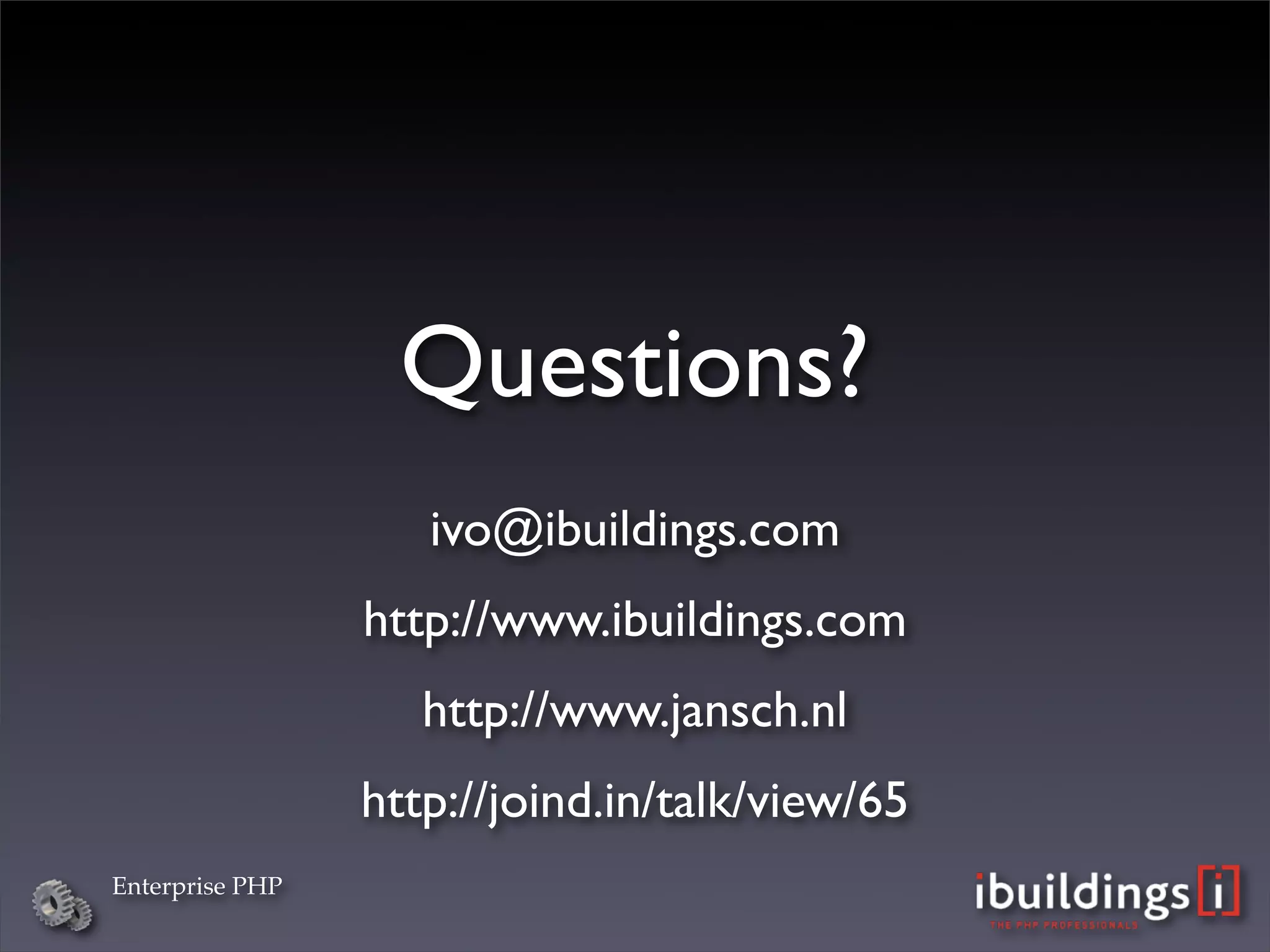 Questions?
                    ivo@ibuildings.com
                 http://www.ibuildings.com
                    http://www.jansch.nl
                 http://joind.in/talk/view/65
Enterprise PHP
 