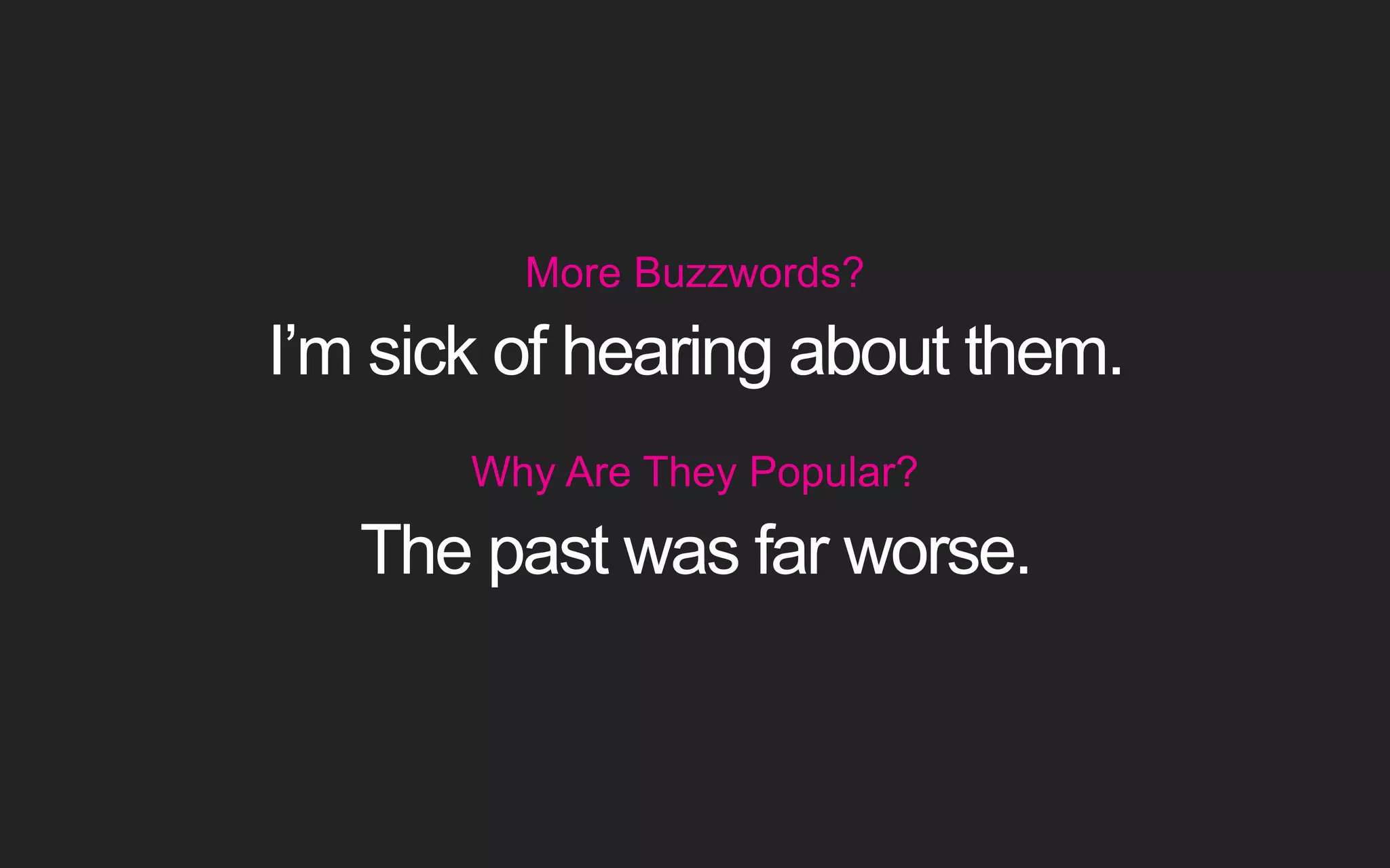 More Buzzwords? I’m sick of hearing about them. Why Are They Popular? The past was far worse. 