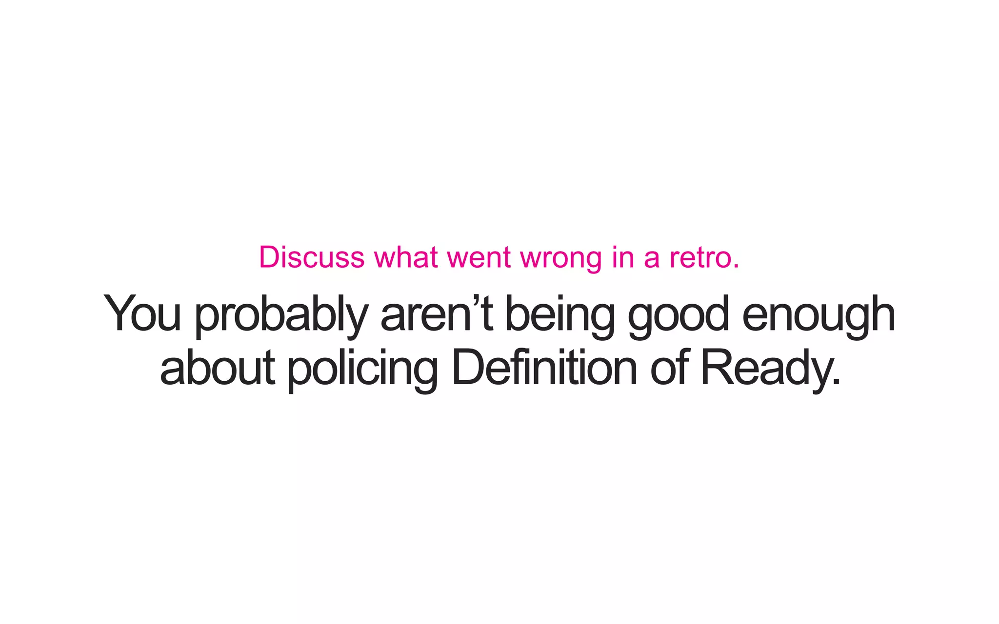 You probably aren’t being good enough about policing Definition of Ready. Discuss what went wrong in a retro. 