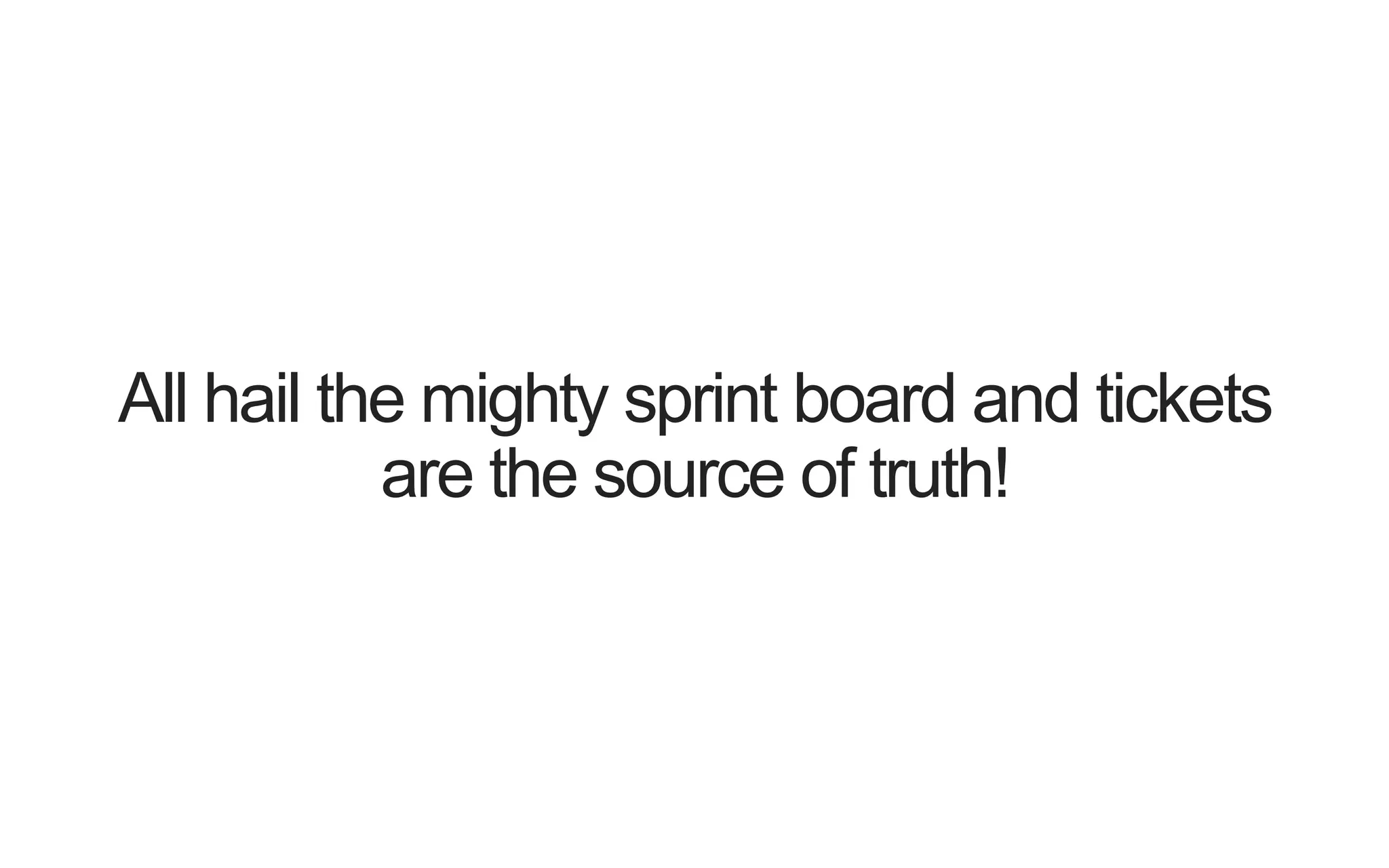 All hail the mighty sprint board and tickets are the source of truth! 