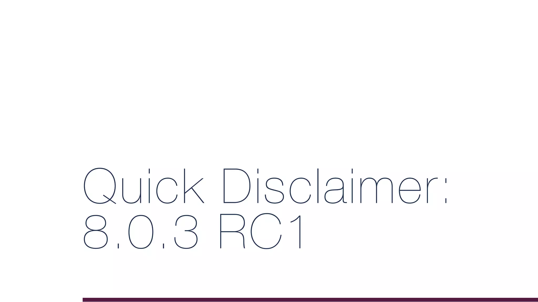 Quick Disclaimer:
8.0.3 RC1
 