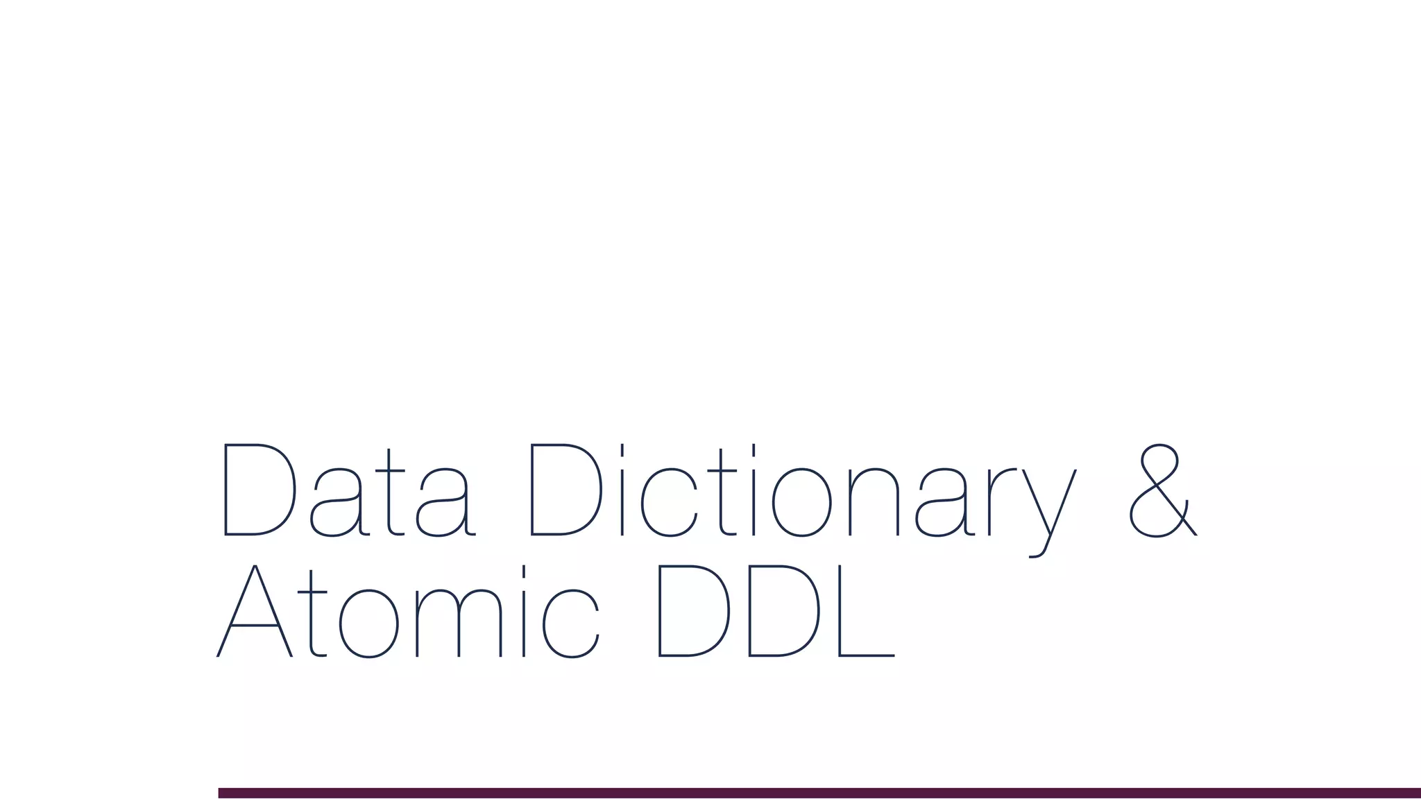 Data Dictionary &
Atomic DDL
 