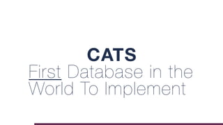 CATS
First Database in the
World To Implement
 