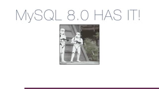MySQL 8.0 HAS IT!
 