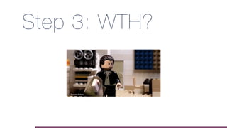Step 3: WTH?
 